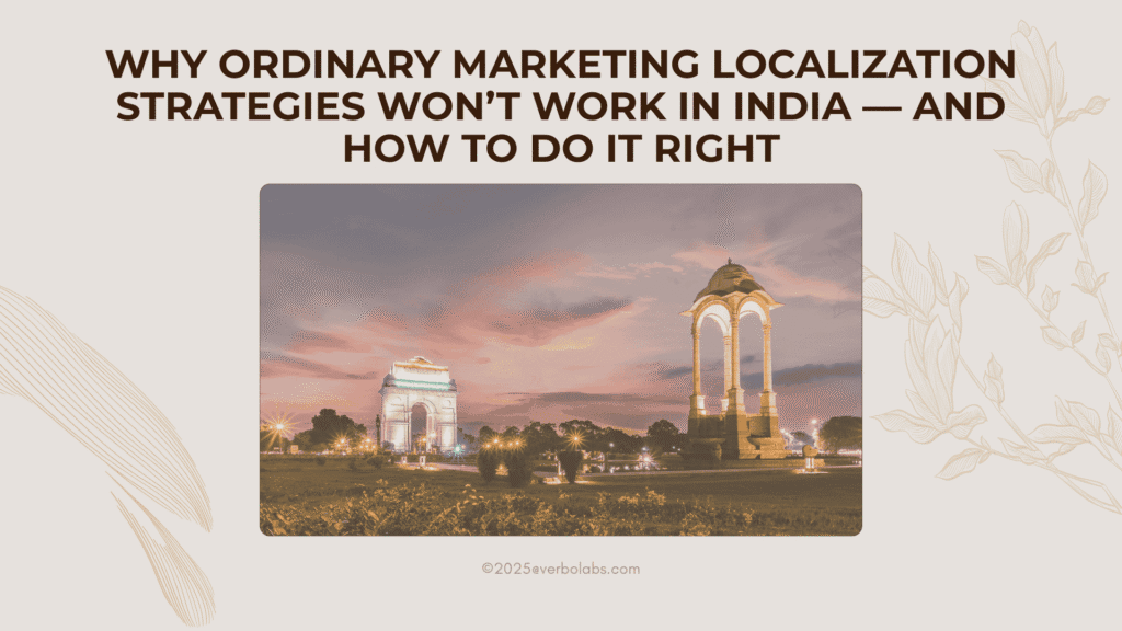 Why Ordinary Marketing Localization Strategies Won’t Work in India — And How to Do It Right