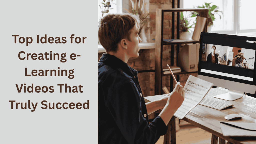 Top Ideas for Creating e-Learning Videos That Truly Succeed