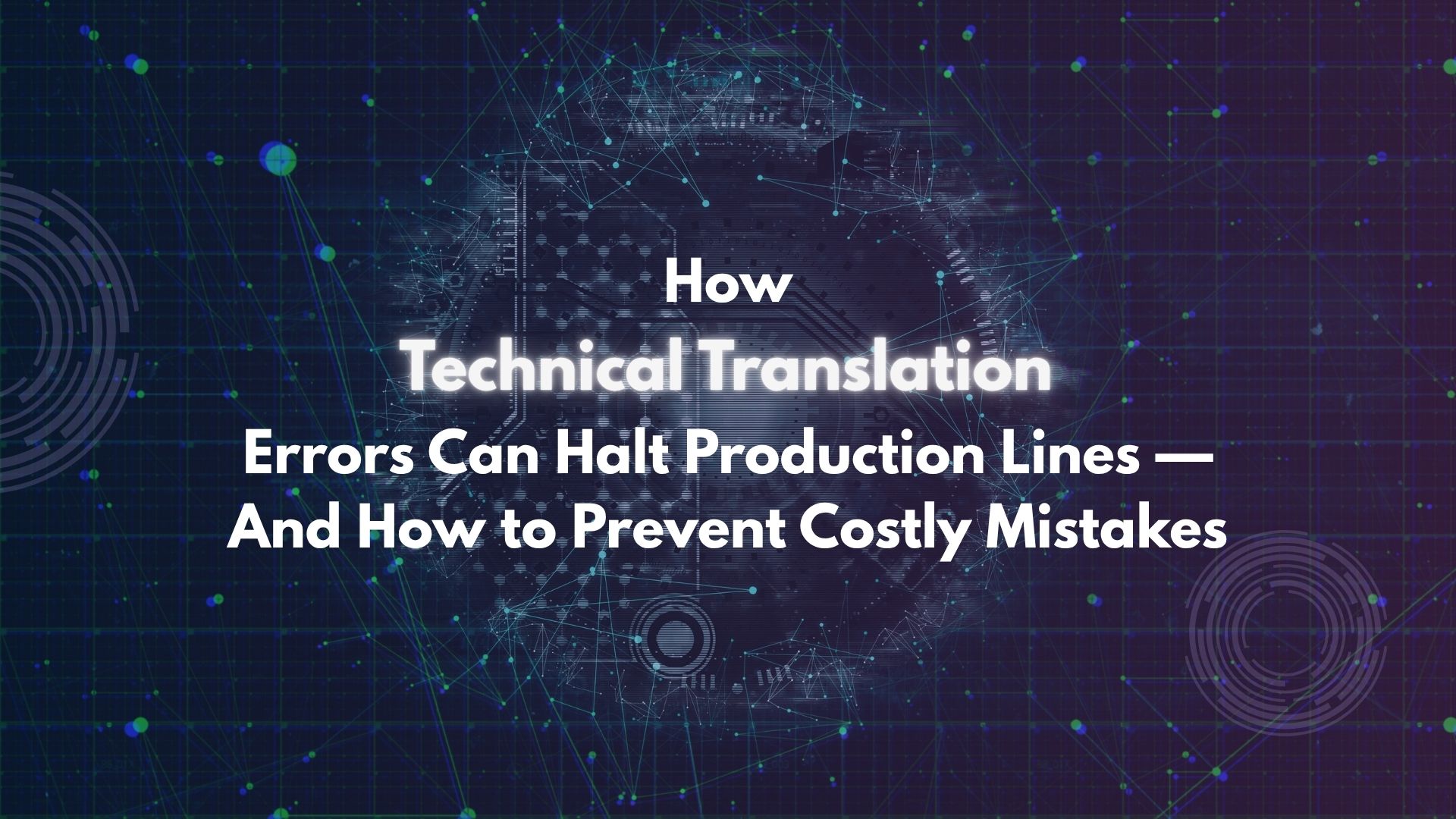 How Technical Translation Errors Can Halt Production Lines — And How to Prevent Costly Mistakes