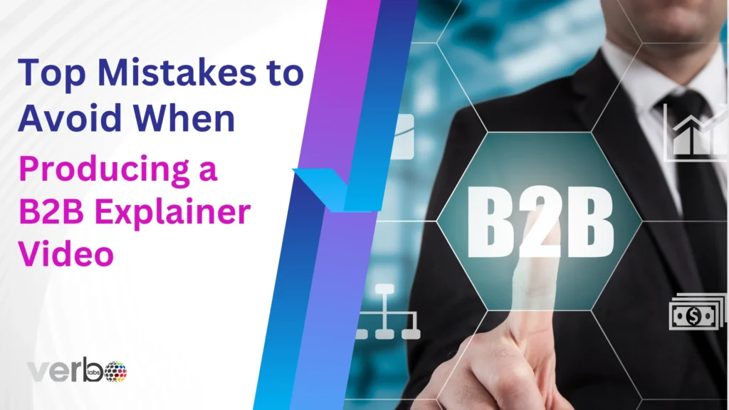 Top Mistakes to Avoid When Producing a B2B Explainer Video